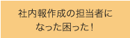 社内報作成の担当者になった困った！